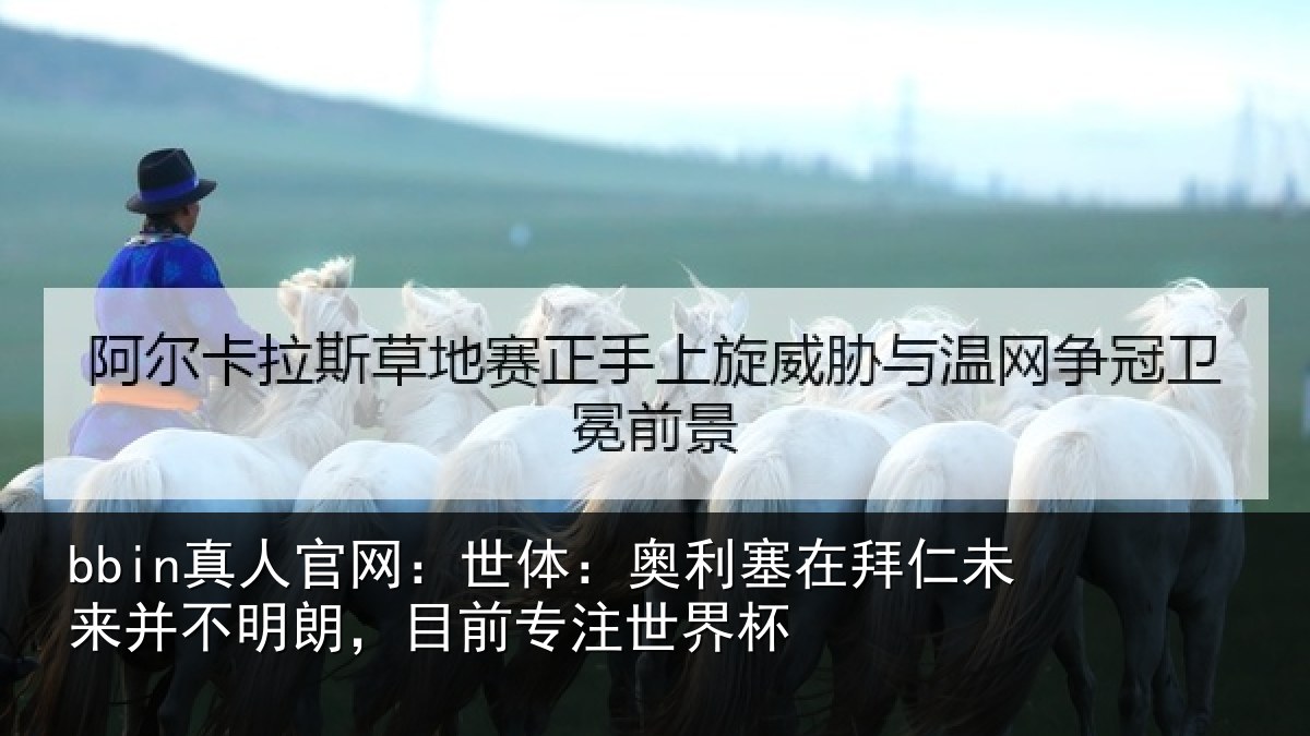 bbin真人官网：世体：奥利塞在拜仁未来并不明朗，目前专注世界杯